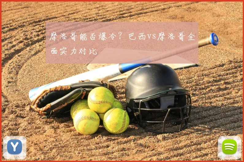 摩洛哥能否爆冷？巴西vs摩洛哥全面实力对比